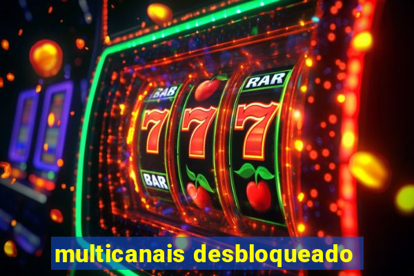 multicanais desbloqueado